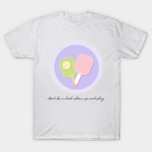 Don't be a dink, show up and play T-Shirt